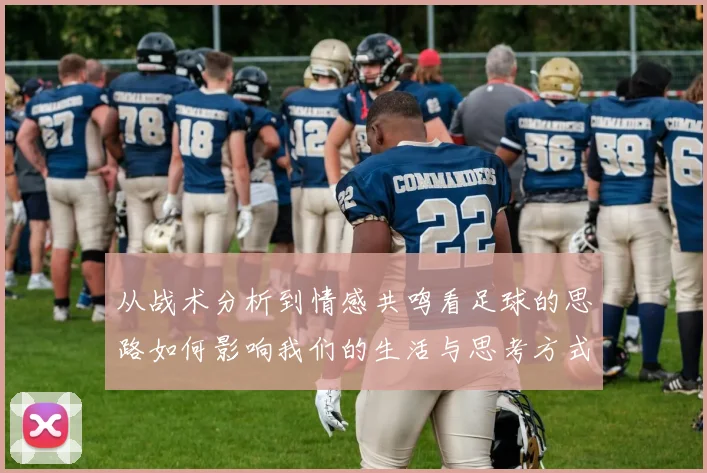 从战术分析到情感共鸣看足球的思路如何影响我们的生活与思考方式